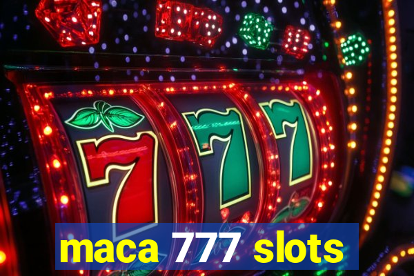 maca 777 slots